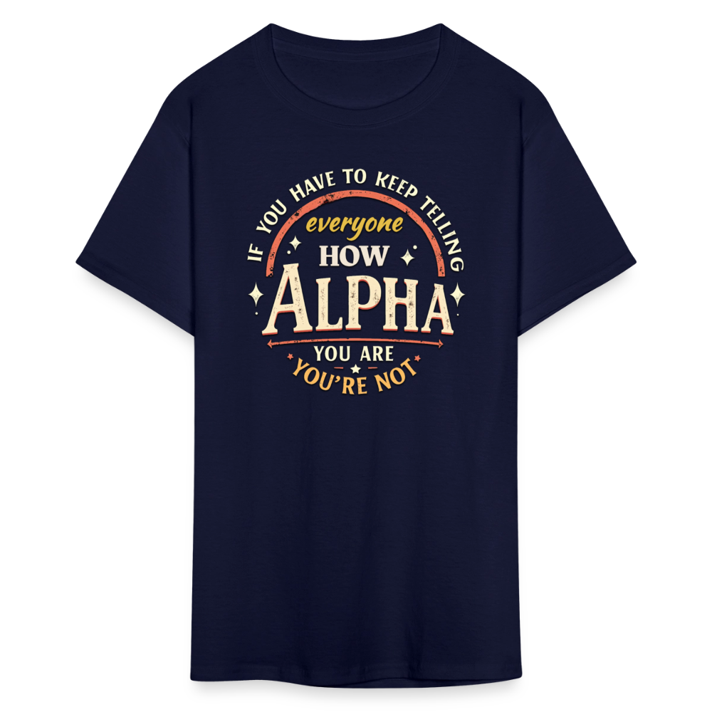 If You Have to Keep Telling Everyone How Alpha You Are, You're Not" T-Shirt | Misogyny Isn’t Manliness - navy