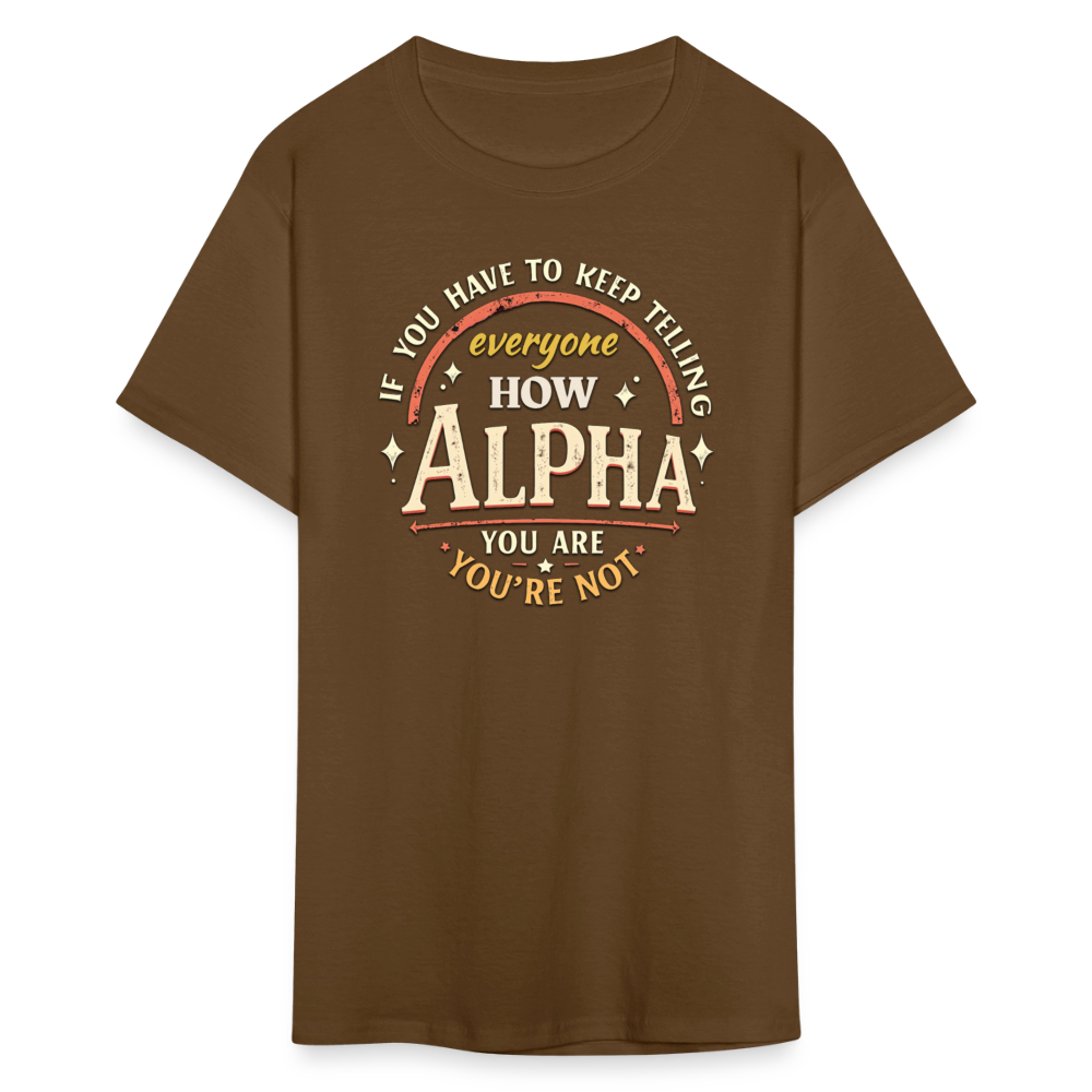 If You Have to Keep Telling Everyone How Alpha You Are, You're Not" T-Shirt | Misogyny Isn’t Manliness - brown