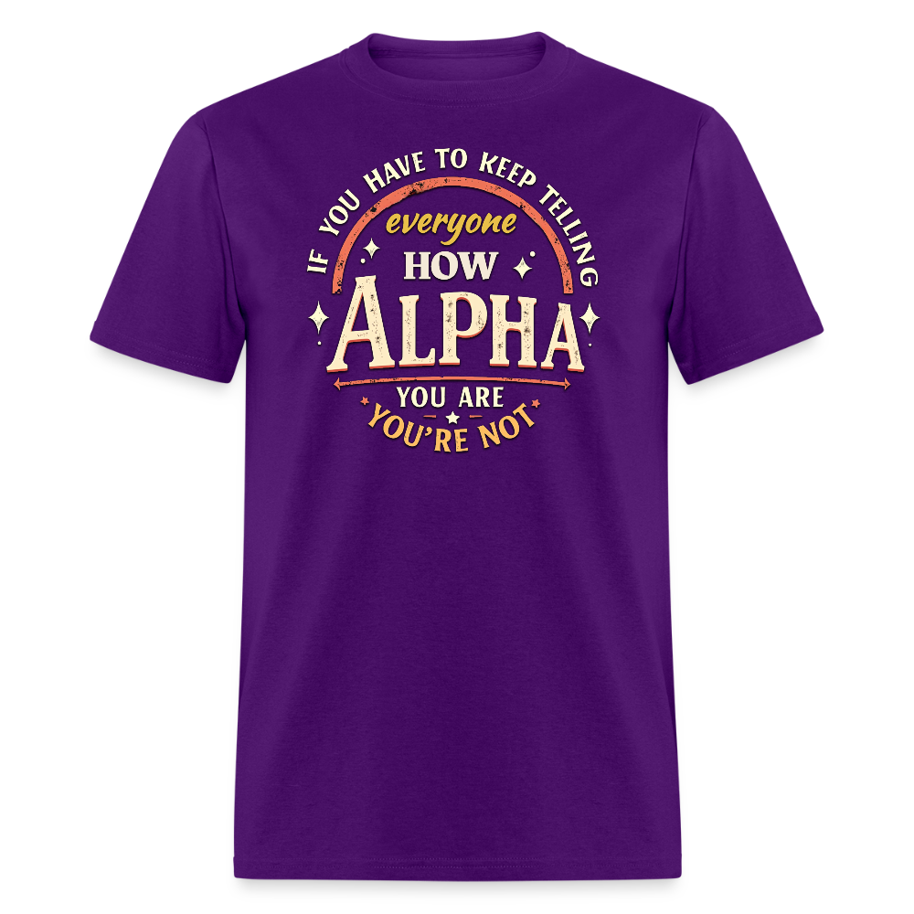 If You Have to Keep Telling Everyone How Alpha You Are, You're Not" T-Shirt | Misogyny Isn’t Manliness - purple