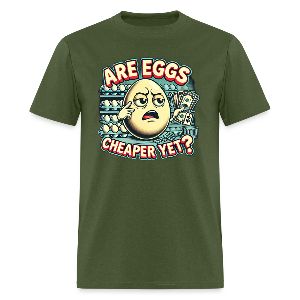 Are Eggs Cheaper Yet?  Political Graphic Tee - military green