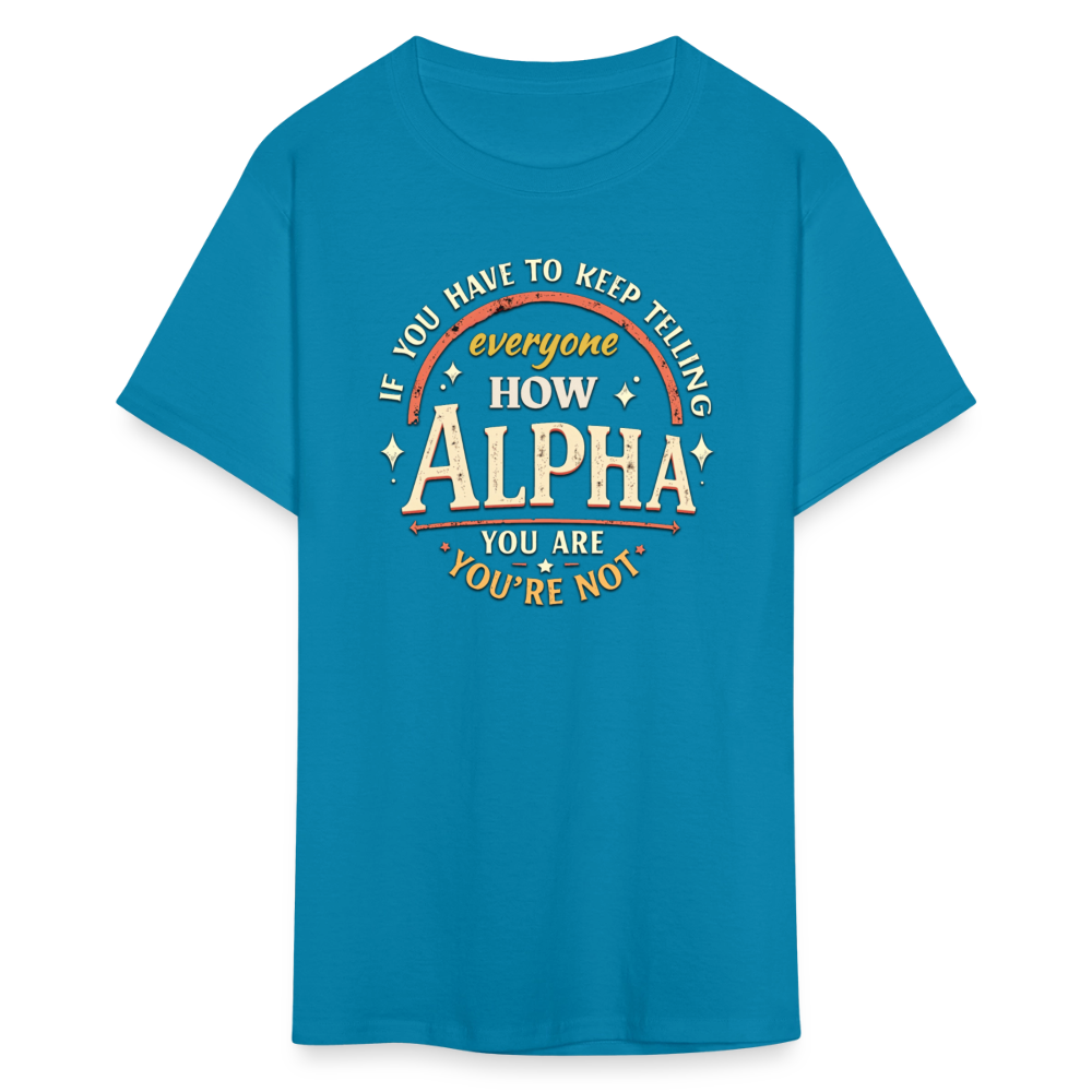 If You Have to Keep Telling Everyone How Alpha You Are, You're Not" T-Shirt | Misogyny Isn’t Manliness - turquoise