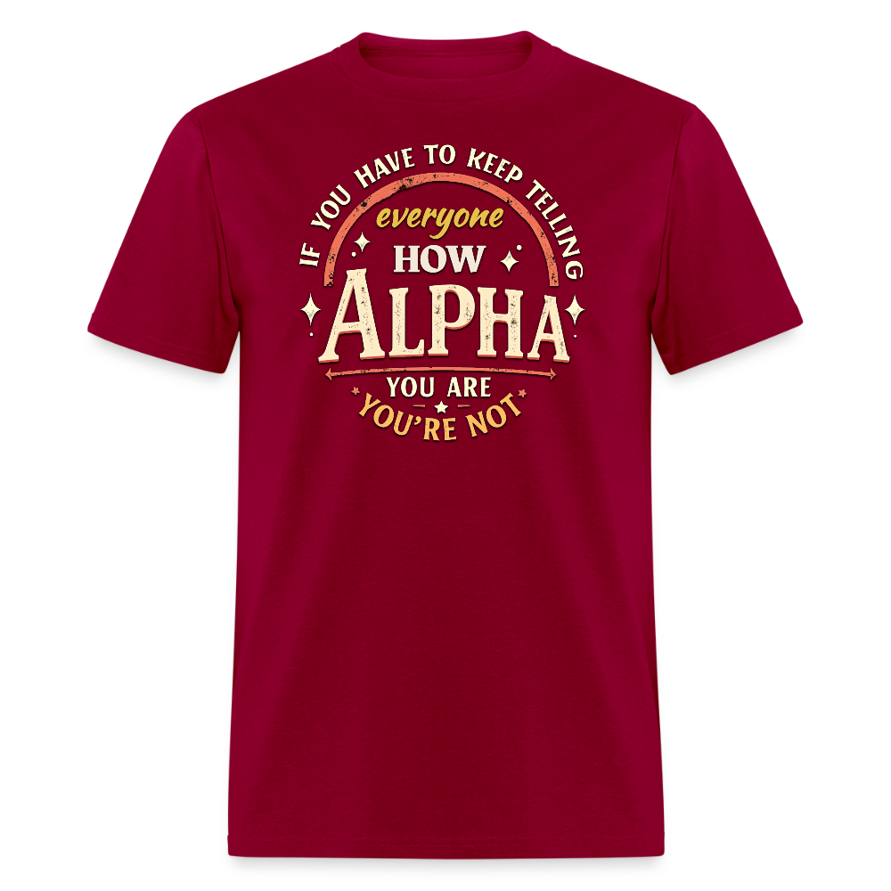 If You Have to Keep Telling Everyone How Alpha You Are, You're Not" T-Shirt | Misogyny Isn’t Manliness - dark red