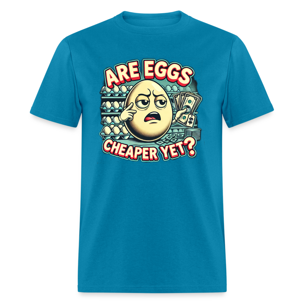 Are Eggs Cheaper Yet?  Political Graphic Tee - turquoise