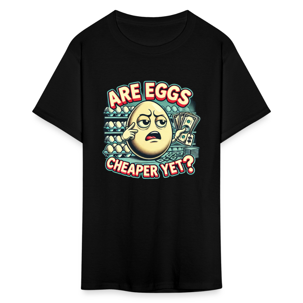 Are Eggs Cheaper Yet?  Political Graphic Tee - black