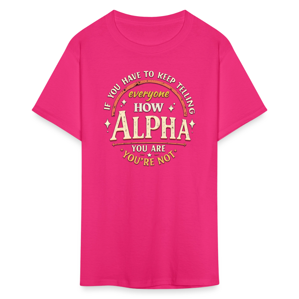 If You Have to Keep Telling Everyone How Alpha You Are, You're Not" T-Shirt | Misogyny Isn’t Manliness - fuchsia