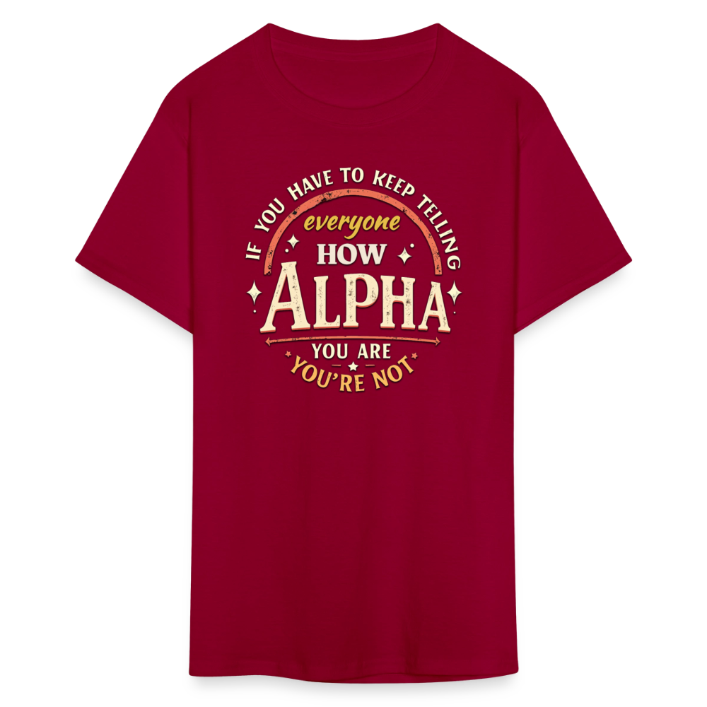 If You Have to Keep Telling Everyone How Alpha You Are, You're Not" T-Shirt | Misogyny Isn’t Manliness - dark red