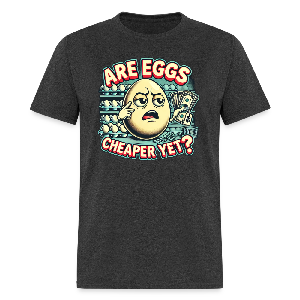 Are Eggs Cheaper Yet?  Political Graphic Tee - heather black